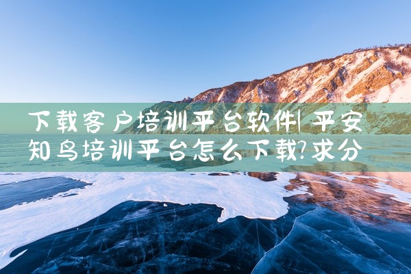 下载客户培训平台软件