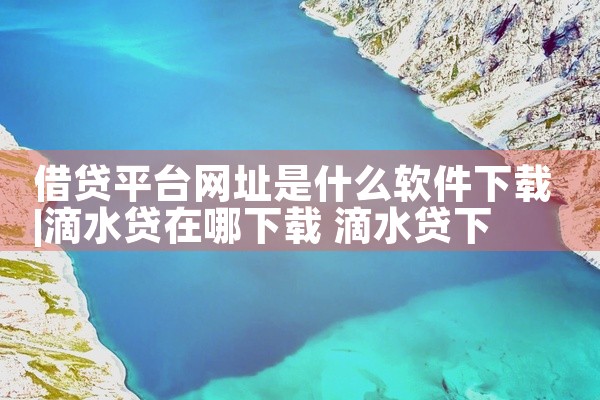借贷平台网址是什么软件下载